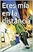 Eres mía en la distancia (Spanish Edition)