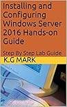 Installing and Configuring Windows Server 2016 Hands-on Lab Manual Guide: Step By Step Lab Guide