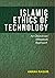 Islamic ethics of technolog...