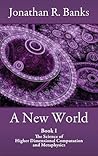 A New World: The Science of Higher Dimensional Computation and Metaphysics (A New World #1)