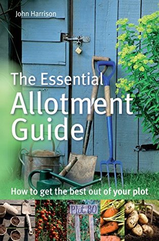The Essential Allotment Guide: How to Get the Best out of Your Plot (Kindle Edition)