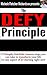 The DEFY Principle (Volume 1): 11 Simple, But Little-Known Things You Can Do to Change Your Life (or any aspect of it) Starting Right Now