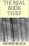 The Real Book Thief by Ingrid Black