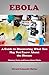 Ebola: A Guide to Discovering What You May Not Know About the Disease: History Facts and Issues About Ebola