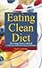 Eating Clean Diet: The Eating Clean Cookbook: A Selection of Delicious Eating Clean Recipes