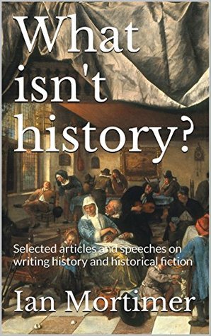 What isn't history?: Selected articles and speeches on writing history and historical fiction (Kindle Edition)