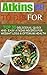Atkins: Atkins Diet To Die For: Atkins Diet For Beginners: Top 30 Delicious, Quick and Easy Atkins Recipes For Weight Loss & Optimum Health (Atkins Diet, Atkins,, Atkins Diet Recipes for Beginners)