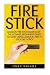 Fire Stick: Amazon Fire Stick Made Easy - The Ultimate Beginners Guide To Start Using Amazon Fire TV Stick Like A Pro! (Amazon Fire TV Stick User Guide, Streaming Devices, How To Use Fire Stick)