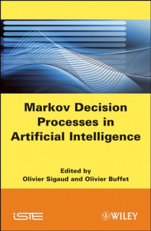 Markov Decision Processes in Artificial Intelligence: MDPs, Beyond MDPs and Applications (Kindle Edition)