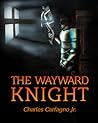 The Wayward Knight by Charles Carfagno Jr.