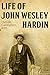 The Life of John Wesley Hardin