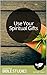 Use Your Spiritual Gifts: 5 Session Bible Study: Spiritual gifts provide clues to God's intention for how we should live out our days. (Bible Study Courses Book 1)