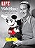 LIFE Walt Disney: From Mickey to the Magic Kingdom