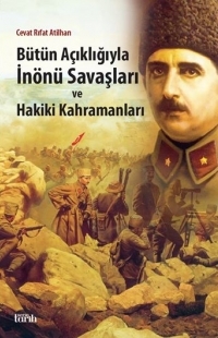 Bütün Açıklığıyla İnönü Savaşları ve Hakiki Kahramanları