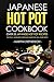 Japanese Hot Pot Cookbook - Over 25 Japanese Hot Pot Recipes: The Only Japanese Cooking Guide You Will Ever Need