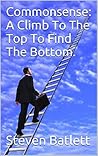 Commonsense: A Climb To The Top To Find The Bottom. Commonsense: A Climb To The Top To Find The Bottom.