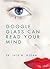 Google Glass Can Read Your Mind