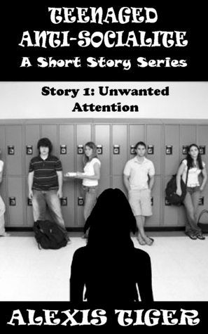 Teenaged Anti-Socialite: A Short Story Series: Story #1: Unwanted Attention