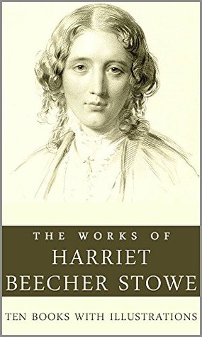 The Works of Harriet Beecher Stowe (Illustrated): Ten books with more then 70 illustrations