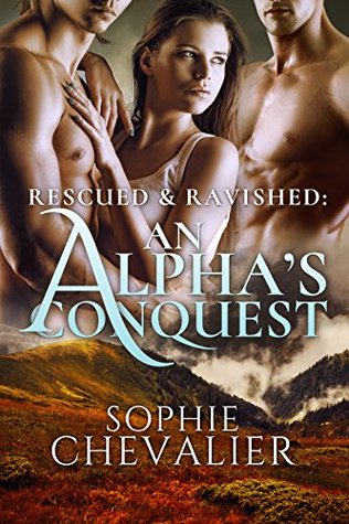 Rescued & Ravished: An Alpha's Conquest (Kindle Edition)