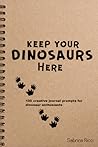 Keep Your Dinosaurs Here: 100 creative journal prompts for dinosaur enthusiasts