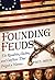 Founding Feuds: The Rivalries, Clashes, and Conflicts That Forged a Nation