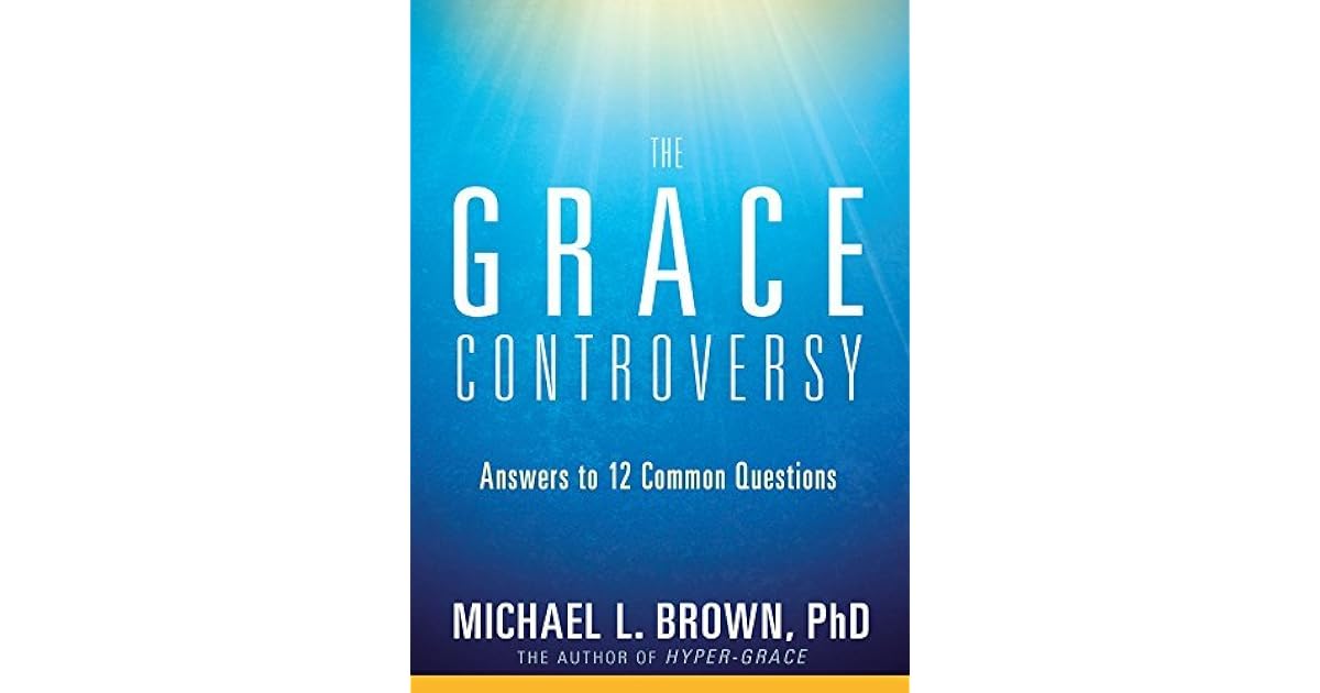 The Grace Controversy Answers to 12 Common Questions by Michael L. Brown(02)