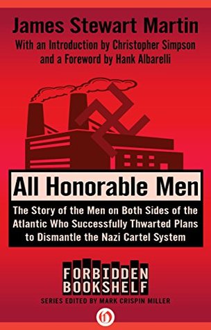 All Honorable Men: The Story of the Men on Both Sides of the Atlantic Who Successfully Thwarted Plans to Dismantle the Nazi Cartel System (Forbidden Bookshelf Book 21)