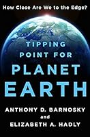Tipping Point For Planet Earth How Close Are We To The Edge By Anthony D Barnosky