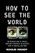 How to See the World: An Introduction to Images, from Self-Portraits to Selfies, Maps to Movies, and More
