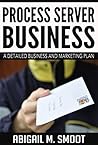 Process Server Business: A Detailed Business and Marketing Plan