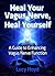 Heal your Vagus Nerve, Heal Yourself: A Guide to Enhancing Vagus Nerve Function