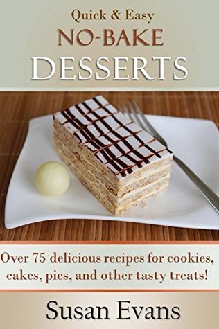 Quick & Easy No-Bake Desserts Cookbook: Over 75 delicious recipes for cookies, cakes, pies, and other tasty treats! (Kindle Edition)