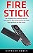 Fire Stick: The Complete Us...