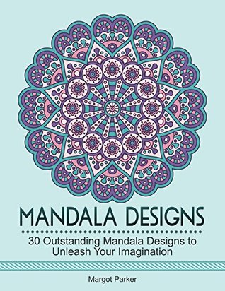 Mandala Designs: 30 Outstanding Mandala Designs to Unleash Your Imagination (mandala design, mandala, zendoodle)
