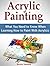 Acrylic Painting: What You Need to Know When Learning How to Paint With Acrylics