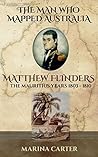 The Man who Mapped Australia Matthew Flinders: The Mauritius Years 1803-1810