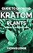 Guide to Growing Kratom Plants by Thomas Longe