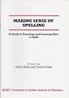 Making Sense of Spelling: A Guide to Teaching and Learning How to Spell Making Sense of Spelling: A Guide to Teaching and Learning How to Spell
