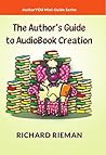 The Author's Guide to AudioBook Creation by Richard Rieman