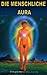 DIE MENSCHLICHE AURA (German Edition)