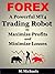 Forex: A Powerful MT4 Trading Robot to Maximize Profits (Expert Advisor EA, algorithmic trading, black-box trading, trading system, automated trading)