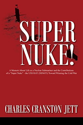 Super Nuke!: A Memoir About Life as a Nuclear Submariner and the Contributions of a "Super Nuke" - the USS RAY (SSN653) Toward Winning the Cold War