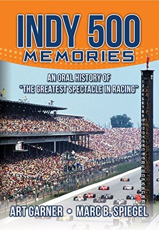 Indy 500 Memories: An Oral History of "The Greatest Spectacle in Racing"