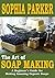 Soap Making: The Art of Soa...