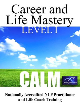 Career And Life Mastery (CALM) Level 1 NLP Practitioner Training