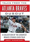 Tales from the Atlanta Braves Dugout: A Collection of the Greatest Braves Stories Ever Told (Tales from the Team)