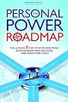 The Personal Power Roadmap: The Ultimate 7 Step System to Effectively Solve Problems, Make Decisions, and Reach Your Goals