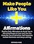 Make People Like You Affirmations: Positive Daily Affirmations to Assist You in Attracting People to Love and Like You Using the Law of Attraction, Self-Hypnosis, Guided Meditation and Sleep Learning
