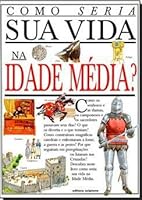 Como seria sua vida na Idade Média? (Como seria sua vida?)
